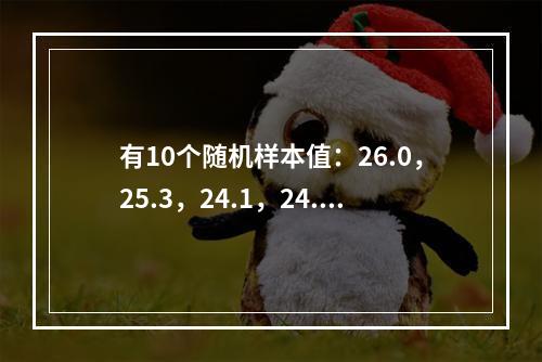 有10个随机样本值：26.0，25.3，24.1，24.8，