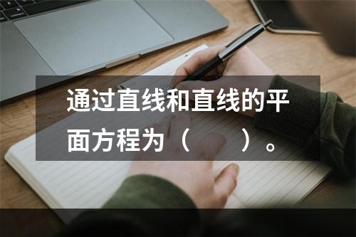 通过直线和直线的平面方程为（　　）。