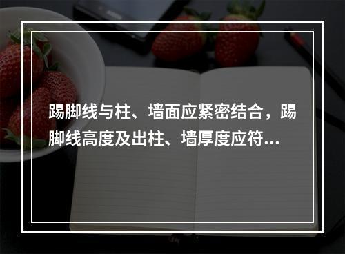 踢脚线与柱、墙面应紧密结合，踢脚线高度及出柱、墙厚度应符合设