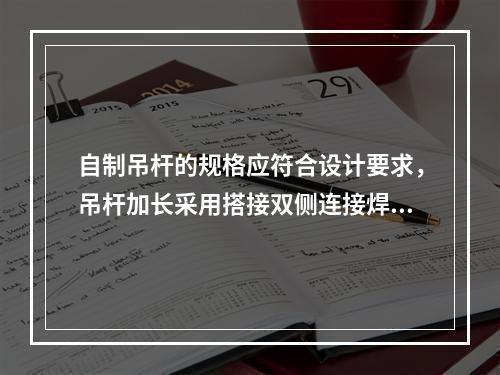 自制吊杆的规格应符合设计要求，吊杆加长采用搭接双侧连接焊时，