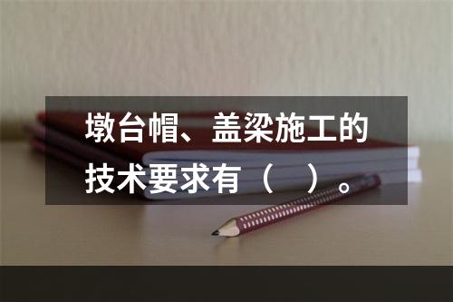 墩台帽、盖梁施工的技术要求有（　）。