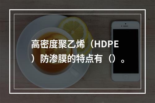 高密度聚乙烯（HDPE）防渗膜的特点有（）。