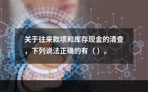 关于往来款项和库存现金的清查，下列说法正确的有（ ）。