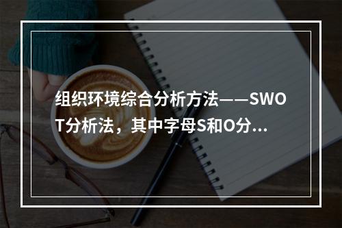 组织环境综合分析方法——SWOT分析法，其中字母S和O分别代