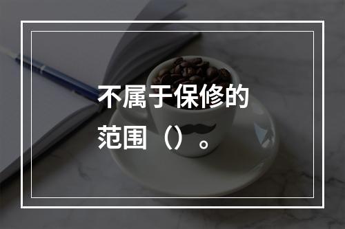 不属于保修的范围（）。