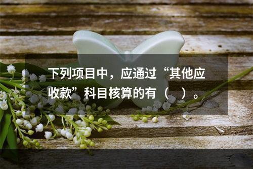 下列项目中，应通过“其他应收款”科目核算的有（　）。