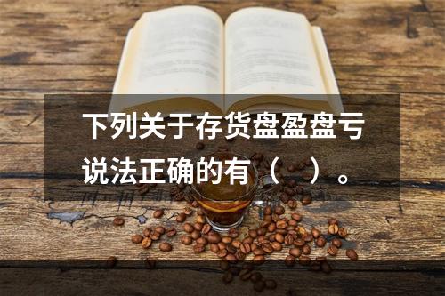 下列关于存货盘盈盘亏说法正确的有（　）。