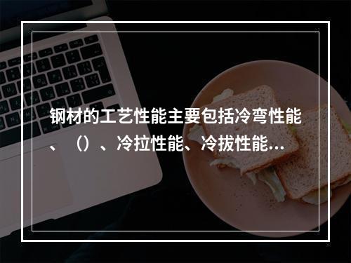 钢材的工艺性能主要包括冷弯性能、（）、冷拉性能、冷拔性能等。