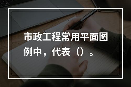 市政工程常用平面图例中，代表（）。