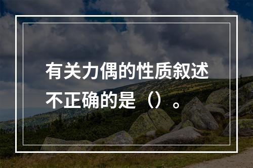 有关力偶的性质叙述不正确的是（）。