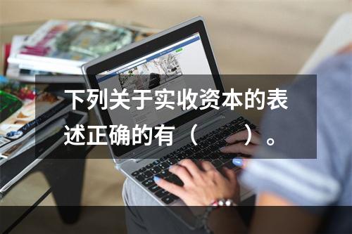 下列关于实收资本的表述正确的有（　　）。