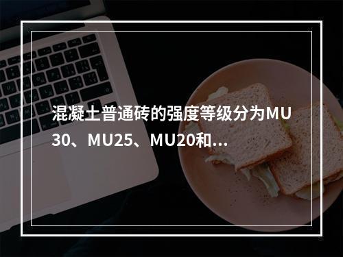 混凝土普通砖的强度等级分为MU30、MU25、MU20和（）