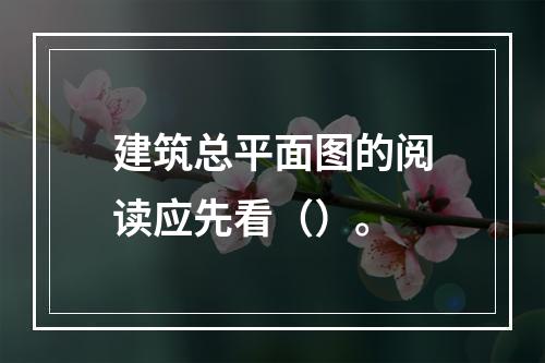 建筑总平面图的阅读应先看（）。