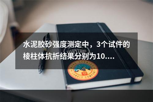 水泥胶砂强度测定中，3个试件的棱柱体抗折结果分别为10.5M