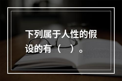 下列属于人性的假设的有（　）。