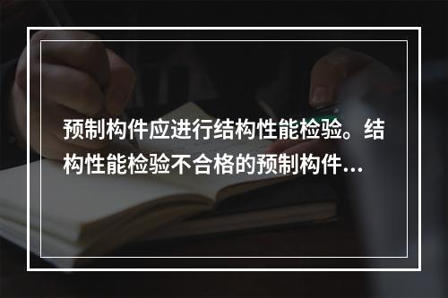 预制构件应进行结构性能检验。结构性能检验不合格的预制构件不得