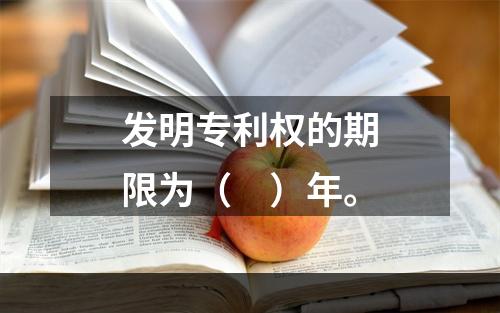 发明专利权的期限为（　）年。