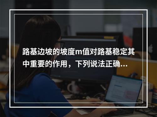 路基边坡的坡度m值对路基稳定其中重要的作用，下列说法正确的是