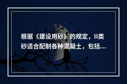 根据《建设用砂》的规定，II类砂适合配制各种混凝土，包括强度