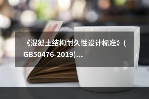 《混凝土结构耐久性设计标准》(GB50476-2019)规定