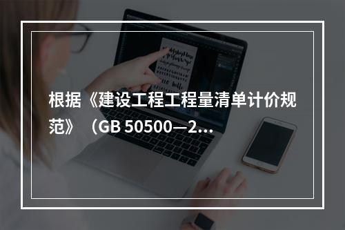 根据《建设工程工程量清单计价规范》（GB 50500—20