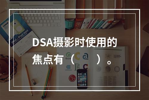 DSA摄影时使用的焦点有（　　）。