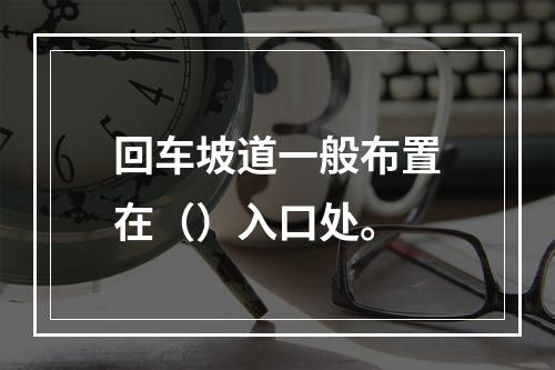 回车坡道一般布置在（）入口处。