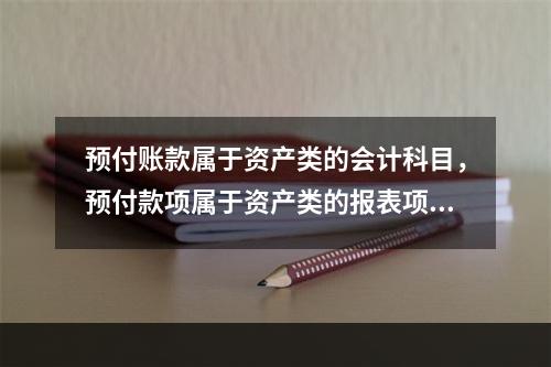 预付账款属于资产类的会计科目，预付款项属于资产类的报表项目。