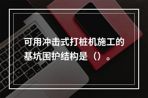 可用冲击式打桩机施工的基坑围护结构是（）。