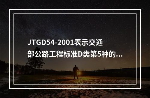 JTGD54-2001表示交通部公路工程标准D类第5种的第4