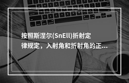 按照斯涅尔(SnEll)折射定律规定，入射角和折射角的正弦之