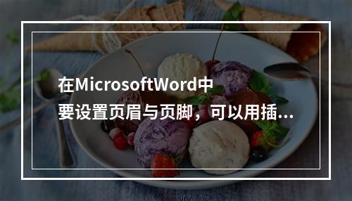 在MicrosoftWord中要设置页眉与页脚，可以用插入菜