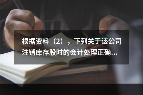 根据资料（2），下列关于该公司注销库存股时的会计处理正确的是