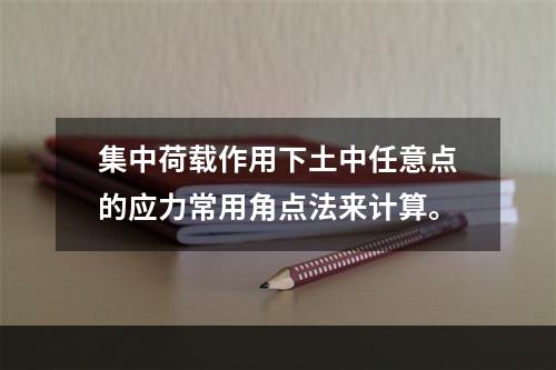 集中荷载作用下土中任意点的应力常用角点法来计算。