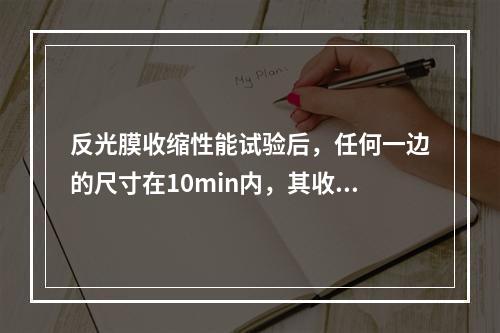 反光膜收缩性能试验后，任何一边的尺寸在10min内，其收缩不