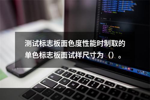 测试标志板面色度性能时制取的单色标志板面试样尺寸为（）。