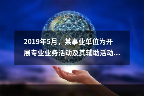 2019年5月，某事业单位为开展专业业务活动及其辅助活动人员