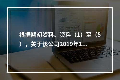 根据期初资料、资料（1）至（5），关于该公司2019年12月