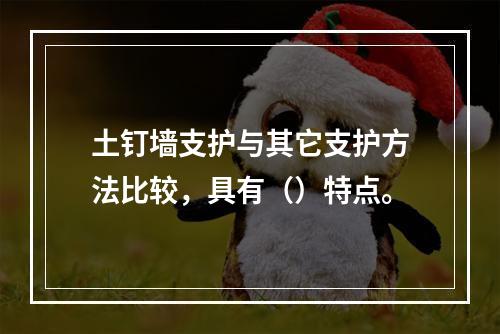 土钉墙支护与其它支护方法比较，具有（）特点。