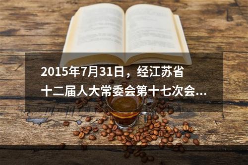 2015年7月31日，经江苏省十二届人大常委会第十七次会议审