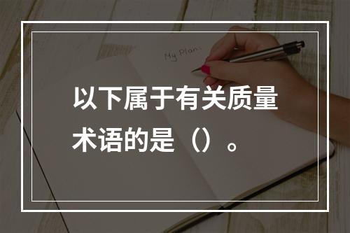 以下属于有关质量术语的是（）。