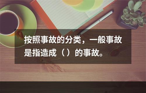 按照事故的分类，一般事故是指造成（ ）的事故。