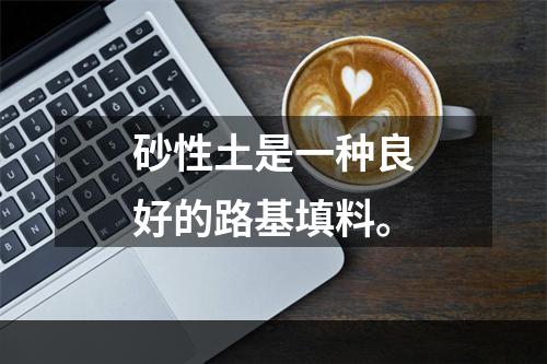 砂性土是一种良好的路基填料。