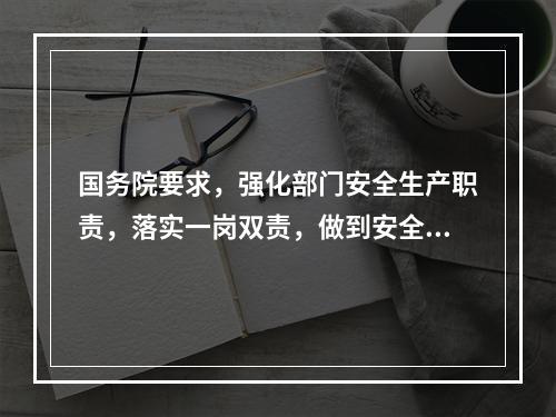 国务院要求，强化部门安全生产职责，落实一岗双责，做到安全责任