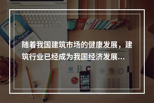 随着我国建筑市场的健康发展，建筑行业已经成为我国经济发展的支