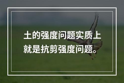 土的强度问题实质上就是抗剪强度问题。