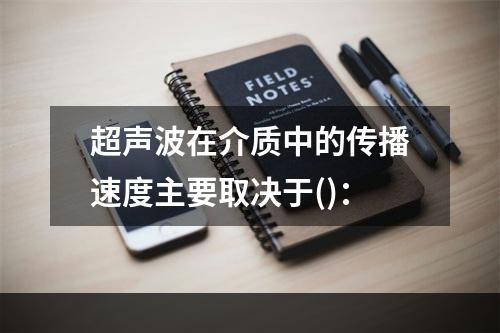 超声波在介质中的传播速度主要取决于()：