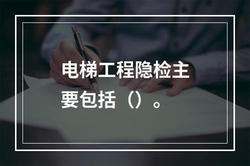 电梯工程隐检主要包括（）。