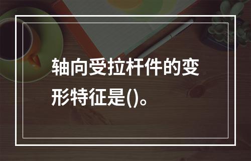 轴向受拉杆件的变形特征是()。