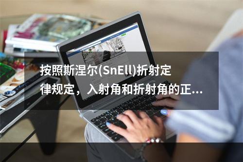 按照斯涅尔(SnEll)折射定律规定，入射角和折射角的正弦之